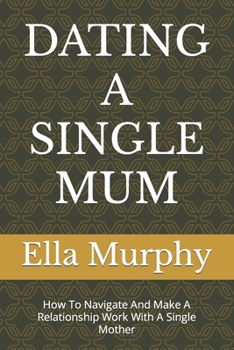 Dating a Single Mum: How To Navigate And Make A Relationship Work With A Single Mother