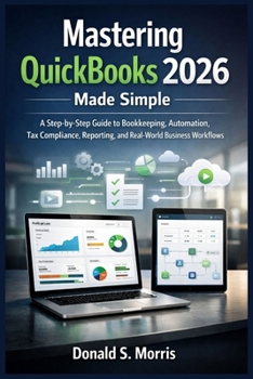 Paperback Mastering quickbooks 2026 made simple: A Step-by-Step Guide to Bookkeeping, Automation, Tax Compliance, Reporting, and Real-World Business Workflows Book