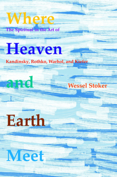 Paperback Where Heaven and Earth Meet: The Spiritual in the Art of Kandinsky, Rothko, Warhol, and Kiefer Book