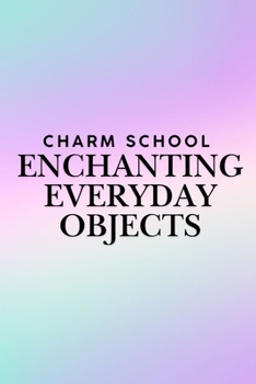 Charm School – Enchanting Everyday Objects