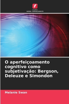 Paperback O aperfeiçoamento cognitivo como subjetivação: Bergson, Deleuze e Simondon [Portuguese] Book