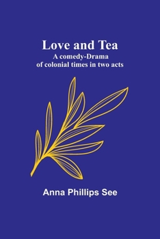 Paperback Love and tea: A comedy-drama of colonial times in two acts Book