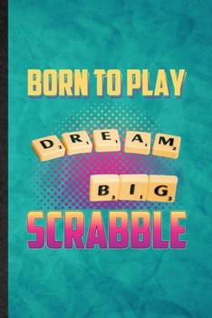 Paperback Born to Play Dream Big Scrabble: Funny Blank Lined Board Game Player Notebook/ Journal, Graduation Appreciation Gratitude Thank You Souvenir Gag Gift, Book