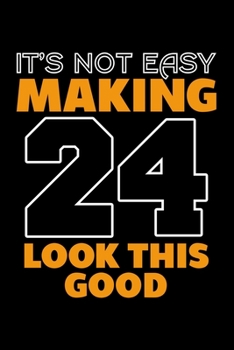 Paperback It's Not Easy Making 24 Look This Good: Dot Grid Journal, Diary, Notebook, 6x9 inches with 120 Pages. Book