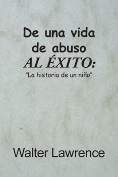Paperback De una vida de abuso al éxito: "La historia de un niño'' [Spanish] Book