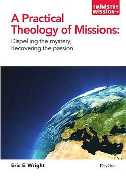 Paperback A Practical Theology of Missions: Dispelling the Mystery; Recovering the Passion Book