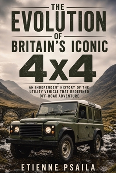 The Evolution of Britain’s Iconic 4x4: An Independent History of the Utility Vehicle That Redefined Off-Road Adventure