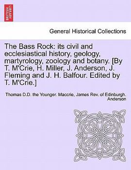 Paperback The Bass Rock: its civil and ecclesiastical history, geology, martyrology, zoology and botany. [By T. M'Crie, H. Miller, J. Anderson, Book