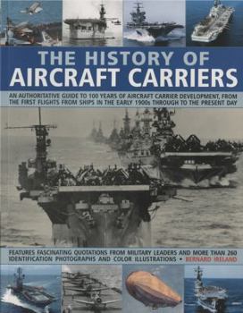 Paperback The History of Aircraft Carriers: An Authoritative Guide to 100 Years of Aircraft Carrier Development, from the First Flights in the Early 1900s Throu Book