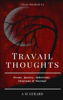 Paperback Travail Thoughts: Poems, Quotes, Aphorisms, Epigrams & Musings on Sadness, Loneliness and Depression Book
