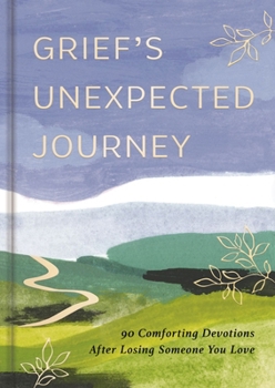 Hardcover Grief's Unexpected Journey: 90 Comforting Devotions After Losing Someone You Love Book
