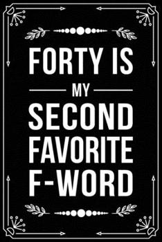 Forty Is My Second Favorite F-Word: Funny Relationship, Anniversary, Valentines Day, Birthday, Break Up, Gag Gift for men, women, boyfriend, girlfriend, or coworker.