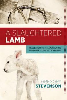 Paperback Slaughtered Lamb: Revelation and the Apocalyptic Response to Evil and Suffering Book