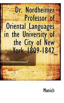 Paperback Dr. Nordheimer Professor of Oriental Languages in the University of the City of New York 1809-1842 Book