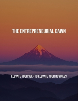 Paperback The Entrepreneurial Dawn: Elevate Your Self To Elevate Your Business Book