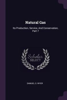 Paperback Natural Gas: Its Production, Service, And Conservation, Part 7 Book