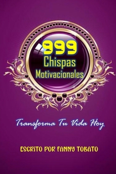 999 Chispas Motivacionales: Transforma Tu Vida Hoy (Spanish Edition)