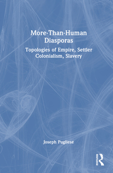 Hardcover More-Than-Human Diasporas: Topologies of Empire, Settler Colonialism, Slavery Book