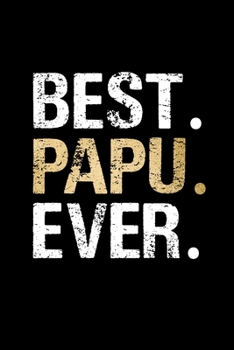 Best Papu Ever: Grandpa Dad Journal Lined Notebook for Daily Notes Or Diary Writing, Notepad or To Do List - Unique Father's Day, Birthday, Christmas Gift or Stocking Stuffer for Grandfather or Father