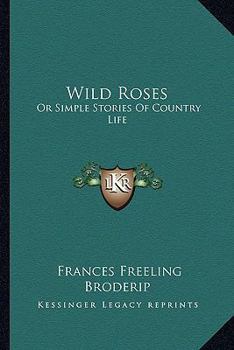 Paperback Wild Roses: Or Simple Stories Of Country Life Book