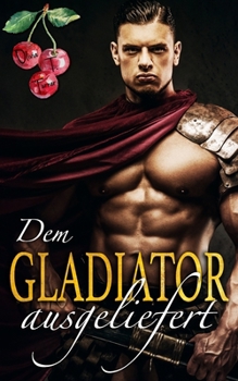 Dem Gladiator ausgeliefert (German Edition)