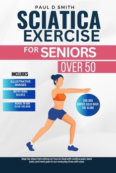 Paperback Sciatica Exercise for Seniors Over 50: Step-by-step instructions on how to Deal with sciatica pain, back pain, and neck pain in our everyday lives wit Book