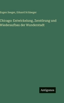 Chicago: Entwickelung, Zerstörung und Wiederaufbau der Wunderstadt