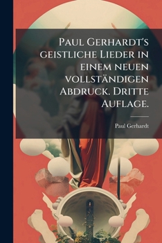 Paperback Paul Gerhardt's geistliche Lieder in einem neuen vollständigen Abdruck. Dritte Auflage. [German] Book