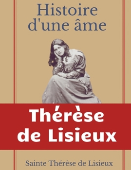 Paperback Histoire d'une âme: La Bienheureuse Thérèse: La vie de Sainte Thérèse de Lisieux par elle-mêrme [French] Book