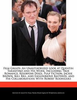Film Greats : An an Unauthorized Look at Quentin Tarantino and His Work, Including True Romance, Reservoir Dogs, Pulp Fiction, Jackie Brown, Kill Bill