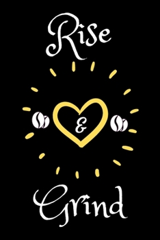RISE AND GRIND: Coffee Obsessed Journal - I Love Coffee Notebook to Write - Women | Coffee Lovers Gift | Gratitude Quotes Journal (Inspirational Journals to Write In)