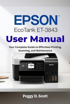 Paperback Epson EcoTank ET-3843 User Manual: Your Complete Guide to Effortless Printing, Scanning, and Maintenance Book