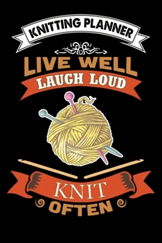 Knitting Planner : Live Well Laugh Loud Knit Often: Funny Knitting Project Planner Notebook Gifts. Best Knitting Project Planner for Knitters who ... Project Planner Notebook For Knitters.