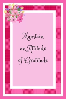 Paperback Maintain an Attitude of Gratitude: Notebook Journal To Write Down All The Things You Are Grateful For, No Matter How Small. Book