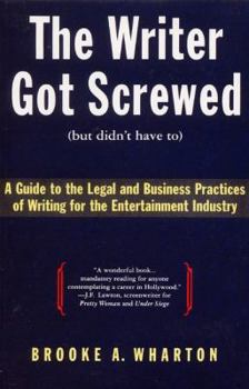 Paperback The Writer Got Screwed (But Didn't Have To): Guide to the Legal and Business Practices of Writing for the Entertainment Indus Book