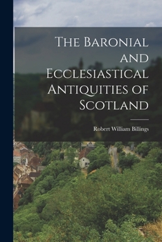 Paperback The Baronial and Ecclesiastical Antiquities of Scotland Book