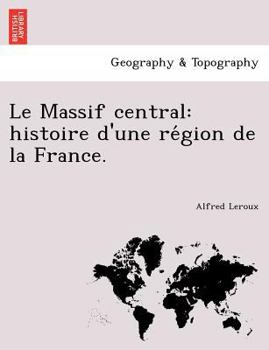 Paperback Le Massif Central: Histoire D'Une Re Gion de La France. [French] Book