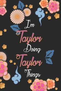 Paperback I'm Taylor Doing Taylor Things Notebook Birthday Gift: Personalized Name Journal Writing Notebook For Girls and Women, 100 Pages, 6x9, Soft Cover, Mat Book