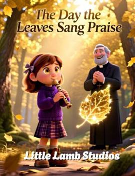 The Day the Leaves Sang Praise: A Thanksgiving Tale of Wonder, Worship, and Gratitude (Faith-Filled Fall & Thanksgiving Series)