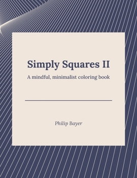 Simply Squares II: A mindful, minimalist coloring book