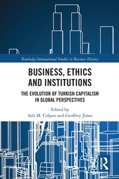 Paperback Business, Ethics and Institutions: The Evolution of Turkish Capitalism in Global Perspectives Book