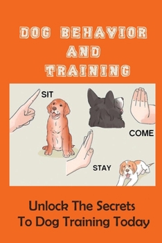 Paperback Dog Behavior And Training: Unlock The Secrets To Dog Training Today: Puppy Training Book