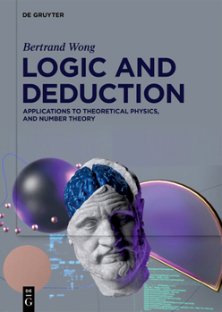 Hardcover Logic and Deduction: Applications to Theoretical Physics, and Number Theory Book