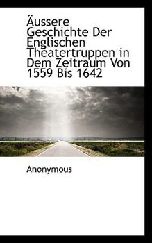 Paperback Aussere Geschichte Der Englischen Theatertruppen in Dem Zeitraum Von 1559 Bis 1642 Book