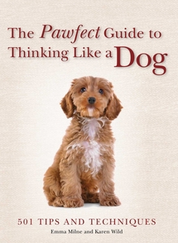 Paperback The Pawfect Guide to Thinking Like a Dog: 501 Tips and Techniques Book