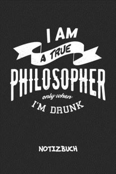 I Am A True Philosopher Only When I'm Drunk: NOTIZBUCH A5 Liniert Bier Liebhaber Schreibblock - Notizblock 120 Seiten 6x9 inch Tagebuch für Erwachsene ... Scherzkeks Geschenk (German Edition)