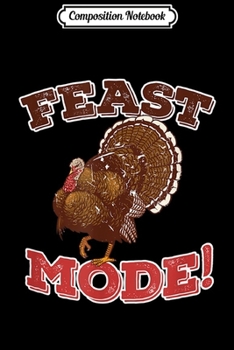 Composition Notebook: Thanksgiving Funny Quote FEAST MODE Turkey Family Dinner  Journal/Notebook Blank Lined Ruled 6x9 100 Pages