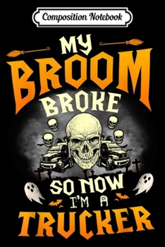 Composition Notebook: My Broom Broke So Now I'm a Trucker Halloween Costume  Journal/Notebook Blank Lined Ruled 6x9 100 Pages