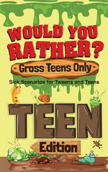 Paperback Would You Rather? Gross Teens Only: Sick Scenarios for Tweens and Teens Book