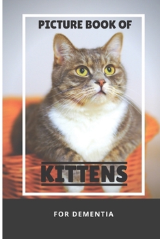 Paperback Picture Book Of Kittens For Dementia: A Gift Book for Alzheimer's Patients and Seniors with Dementia, A delightful picture book of 40 adorable kittens Book